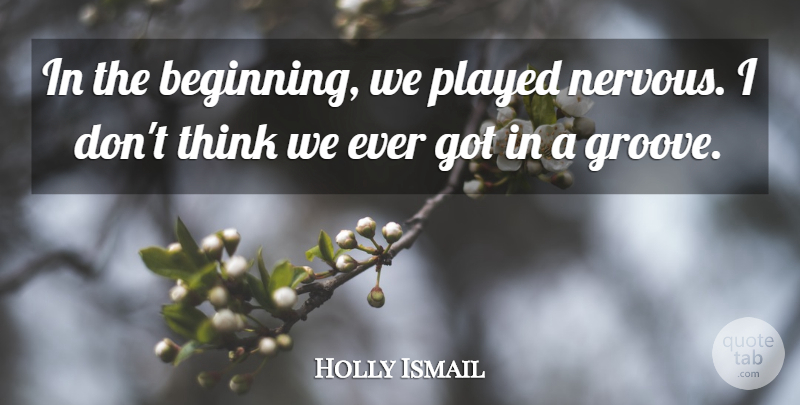 Holly Ismail Quote About Played: In The Beginning We Played...