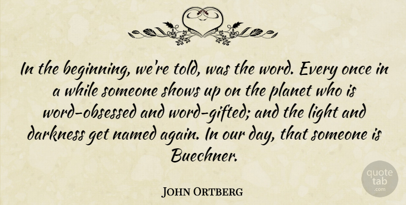John Ortberg Quote About Light, Darkness, Obsessed: In The Beginning Were Told...