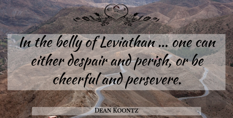 Dean Koontz Quote About Cheerful, Despair, Leviathan: In The Belly Of Leviathan...