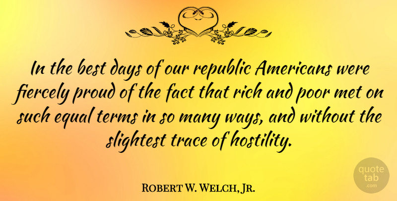 Robert W. Welch, Jr. Quote About Best, Days, Equal, Fact, Fiercely: In The Best Days Of...