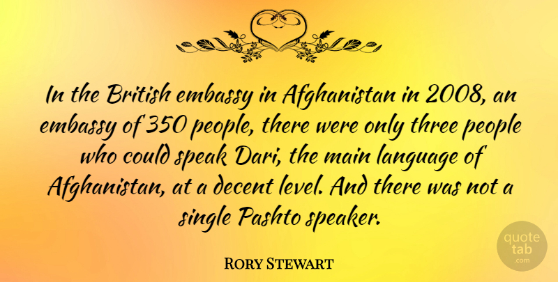 Rory Stewart Quote About British, Decent, Embassy, Main, People: In The British Embassy In...
