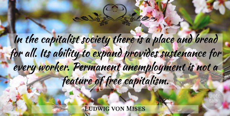 Ludwig von Mises Quote About Bread, Unemployment, Ability: In The Capitalist Society There...