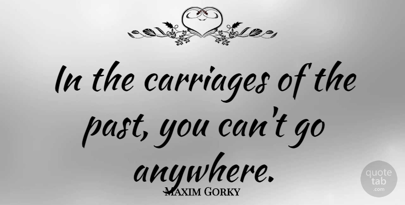 Maxim Gorky Quote About Past, Curiosity, Carriages: In The Carriages Of The...