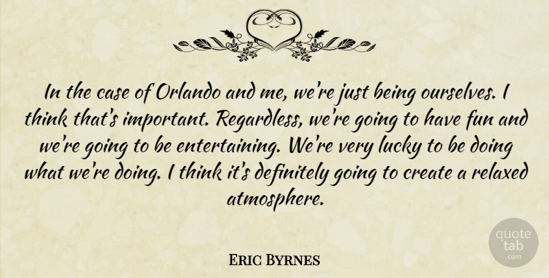 Eric Byrnes Quote About Case, Create, Definitely, Fun, Lucky: In The Case Of Orlando...