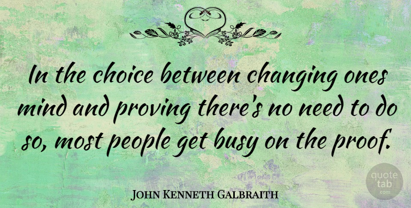 John Kenneth Galbraith Quote About Mind, People, Proving: In The Choice Between Changing...