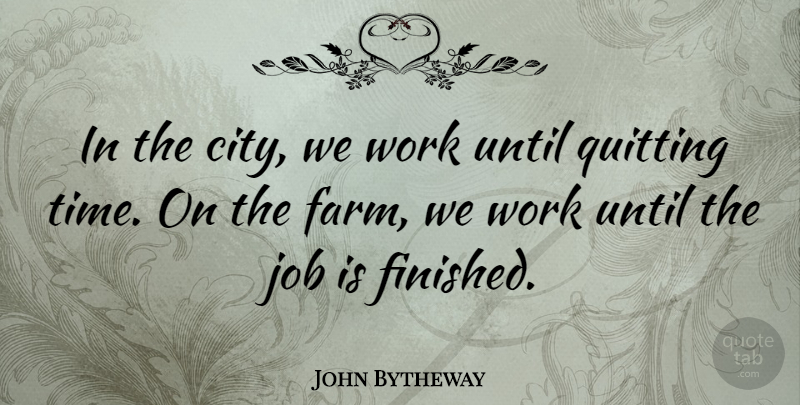 John Bytheway Quote About Job, Quitting, Time, Until, Work: In The City We Work...
