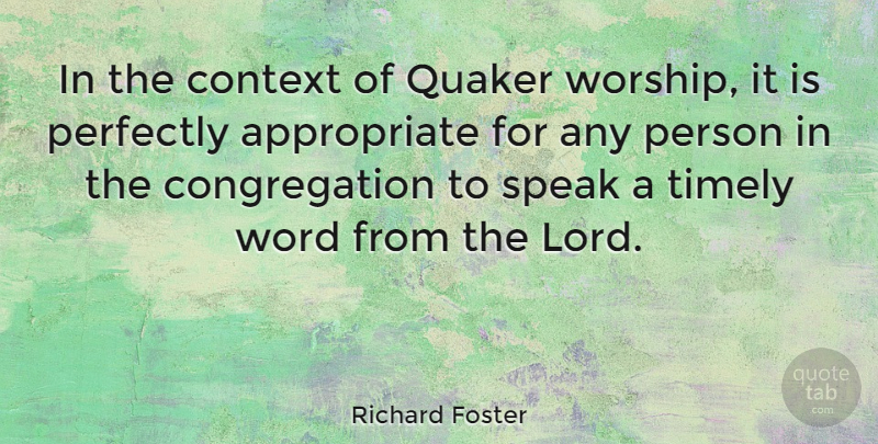 Richard Foster Quote About Perfectly, Quaker, Timely, Word: In The Context Of Quaker...
