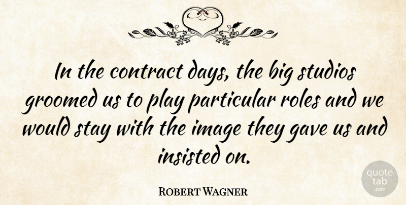 Robert Wagner Quote About Play, Roles, Bigs: In The Contract Days The...
