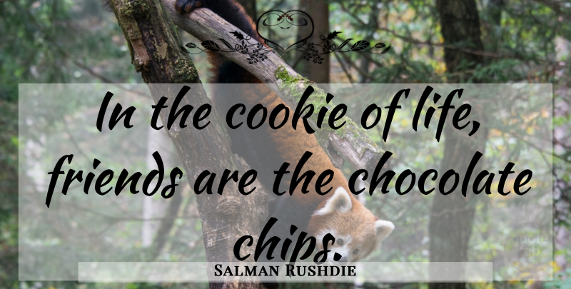 Salman Rushdie Quote About Chocolate, Cookies, Chips: In The Cookie Of Life...