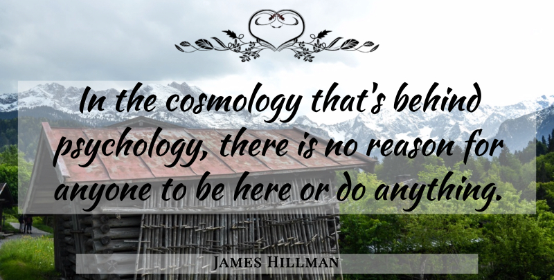 James Hillman Quote About Psychology, Reason, Cosmology: In The Cosmology Thats Behind...