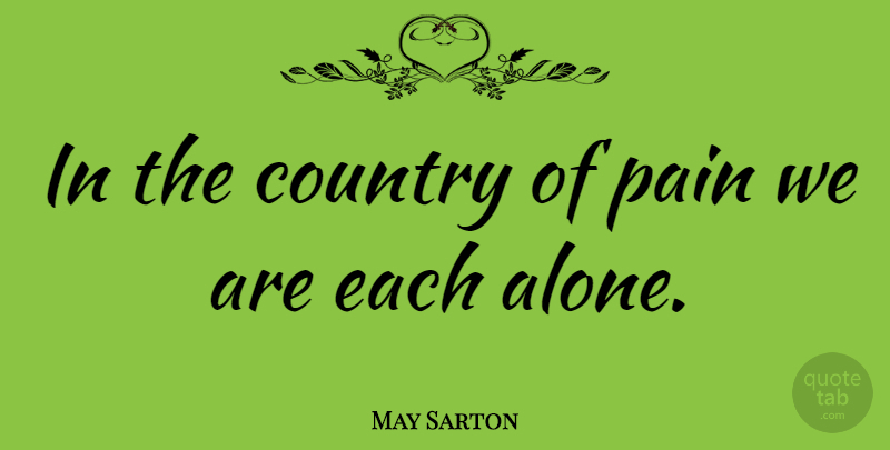 May Sarton Quote About Country, Pain: In The Country Of Pain...