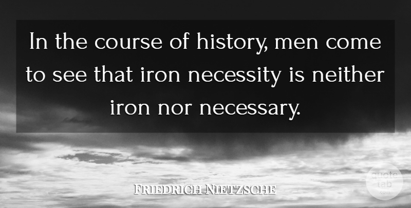 Friedrich Nietzsche Quote About Men, Iron, Courses: In The Course Of History...