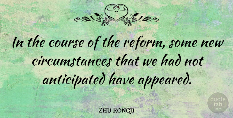 Zhu Rongji Quote About Reform, Circumstances, Reformation: In The Course Of The...