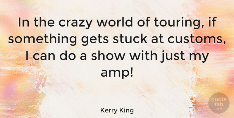 Kerry King Quote About Crazy, World, Touring: In The Crazy World Of...