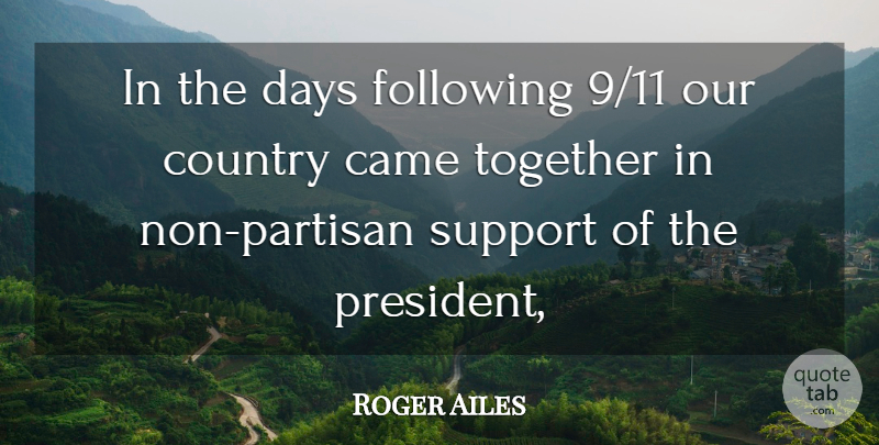 Roger Ailes Quote About Came, Country, Days, Following, Support: In The Days Following 9...