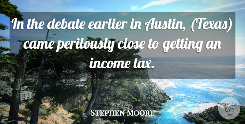 Stephen Moore Quote About Came, Close, Debate, Earlier, Income: In The Debate Earlier In...