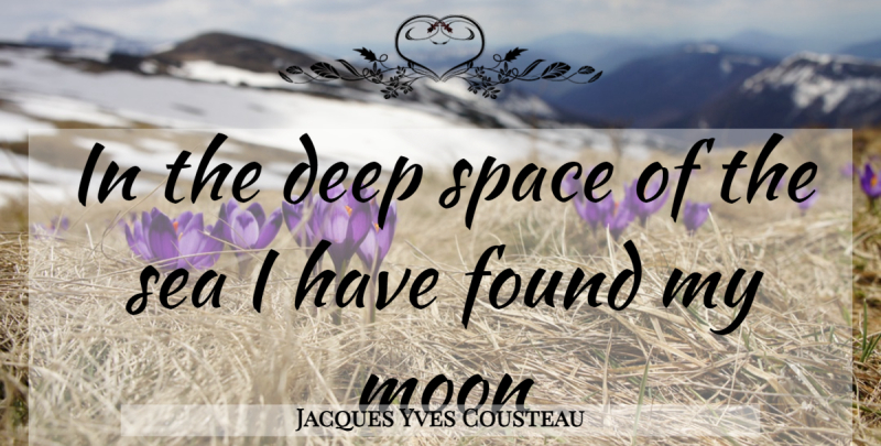 Jacques Yves Cousteau Quote About Moon, Sea, Space: In The Deep Space Of...