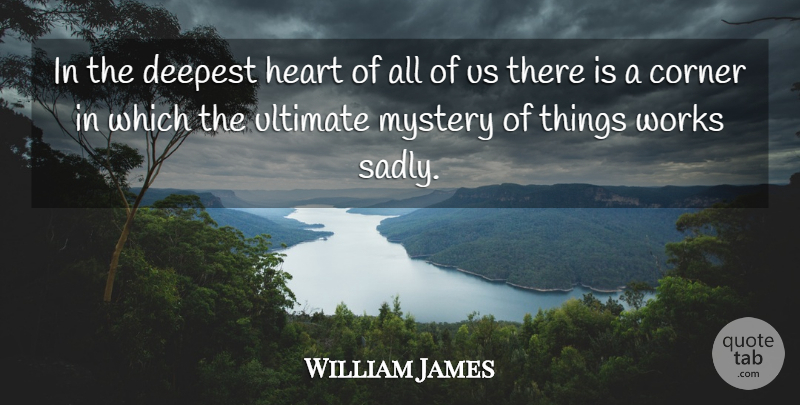 William James Quote About Heart, Mystery, Ultimate: In The Deepest Heart Of...