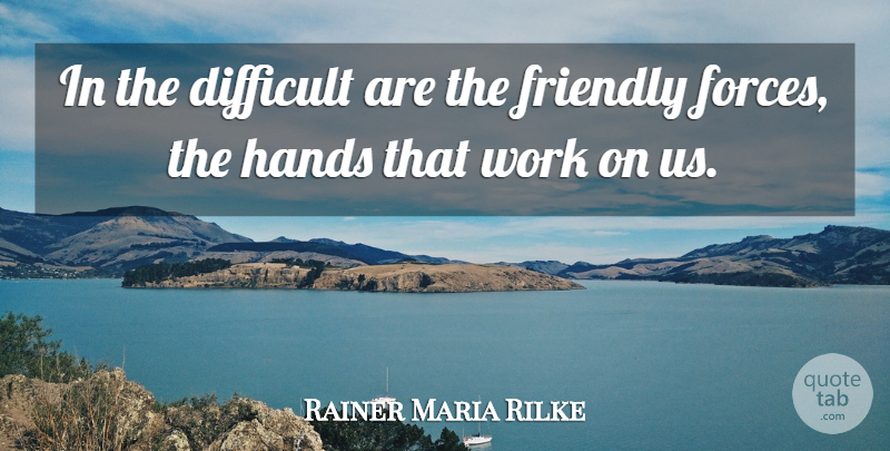 Rainer Maria Rilke Quote About Adversity, Hands, Friendly: In The Difficult Are The...