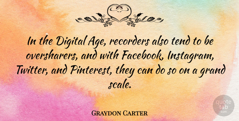 Graydon Carter Quote About Age, Grand, Recorders, Tend: In The Digital Age Recorders...
