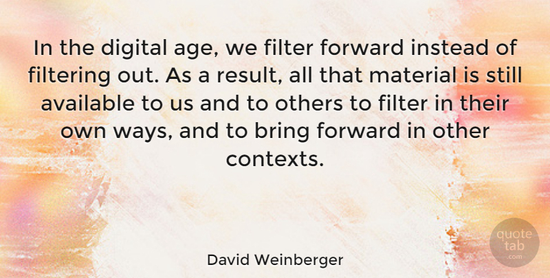 David Weinberger Quote About Age, Available, Bring, Filter, Filtering: In The Digital Age We...