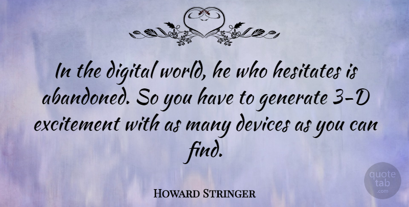 Howard Stringer Quote About World, Digital, Excitement: In The Digital World He...