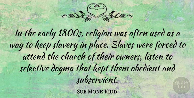 Sue Monk Kidd Quote About Attend, Dogma, Early, Forced, Kept: In The Early 1800s Religion...