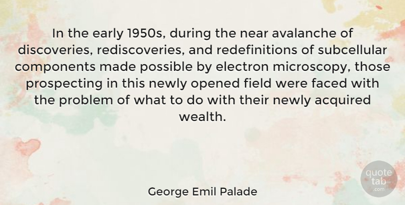 George Emil Palade Quote About Acquired, Avalanche, Components, Electron, Faced: In The Early 1950s During...