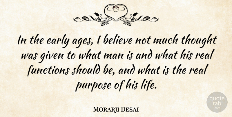 Morarji Desai Quote About Believe, Early, Functions, Given, Man: In The Early Ages I...