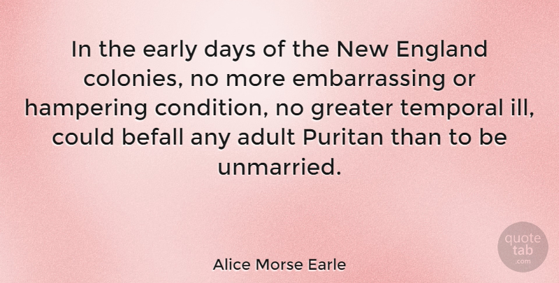 Alice Morse Earle Quote About Befall, Early, England, Greater, Puritan: In The Early Days Of...
