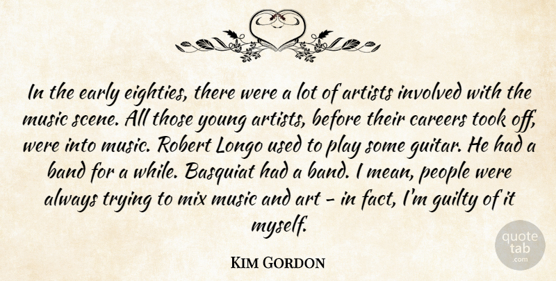 Kim Gordon Quote About Art, Artists, Band, Careers, Early: In The Early Eighties There...