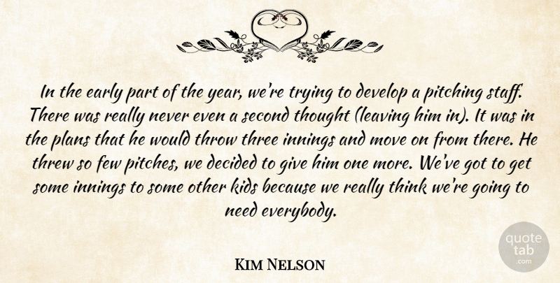Kim Nelson Quote About Decided, Develop, Early, Few, Innings: In The Early Part Of...