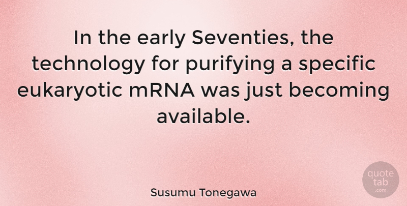 Susumu Tonegawa Quote About Becoming, Specific, Technology: In The Early Seventies The...