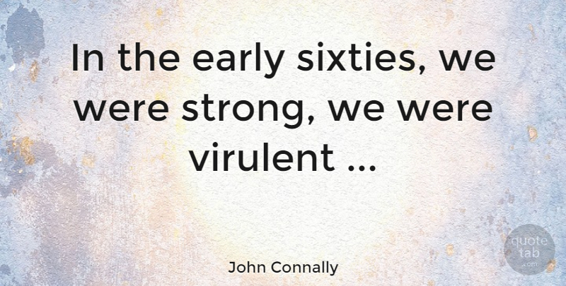 John Connally Quote About Strong, Political, Sixty: In The Early Sixties We...