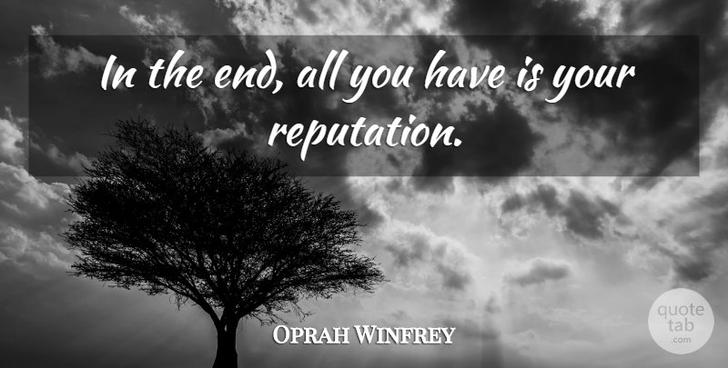 Oprah Winfrey Quote About Reputation, Ends: In The End All You...