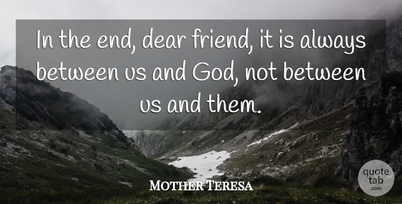 Mother Teresa Quote About Ends, Dear Friend, Dear: In The End Dear Friend...
