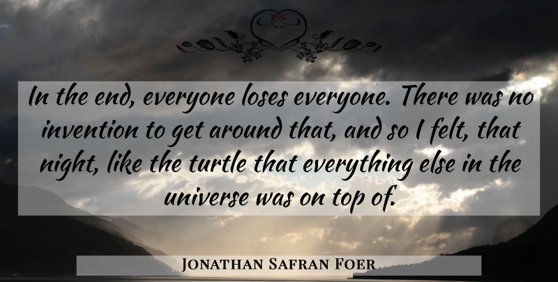 Jonathan Safran Foer Quote About Night, Turtles, Invention: In The End Everyone Loses...