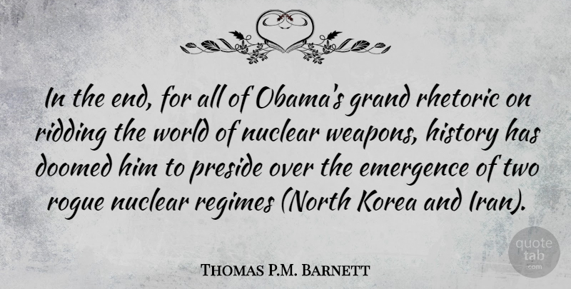 Thomas P.M. Barnett Quote About Doomed, Emergence, Grand, History, Korea: In The End For All...