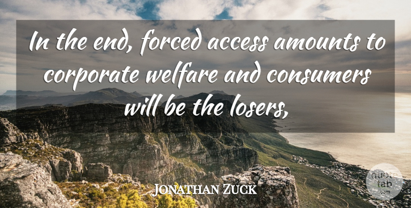 Jonathan Zuck Quote About Access, Consumers, Corporate, Forced, Welfare: In The End Forced Access...
