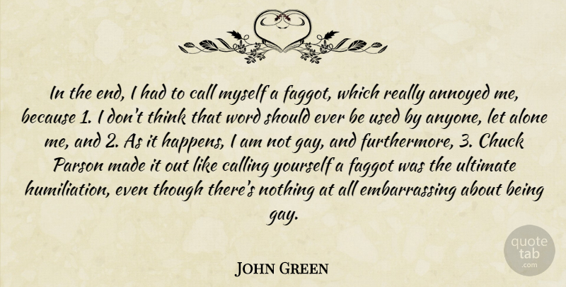 John Green Quote About Gay, Thinking, Annoyed: In The End I Had...