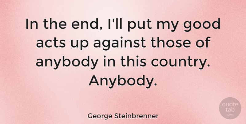 George Steinbrenner Quote About Country, Economy, Ends: In The End Ill Put...