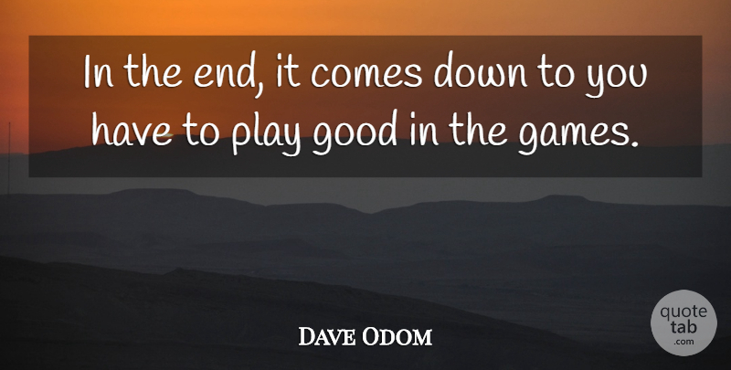 Dave Odom Quote About Good: In The End It Comes...