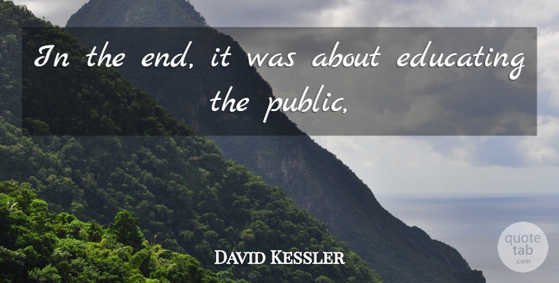 David Kessler Quote About Educating: In The End It Was...