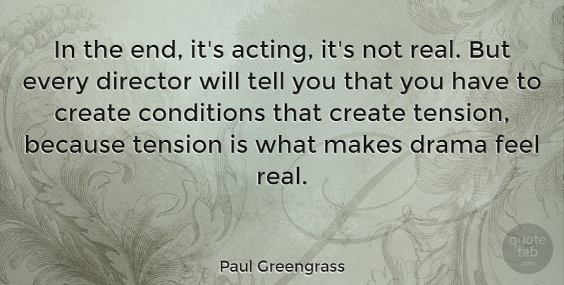 Paul Greengrass Quote About Real, Drama, Acting: In The End Its Acting...