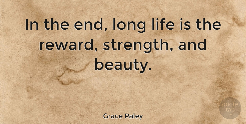 Grace Paley Quote About Long, Rewards, Life Is: In The End Long Life...