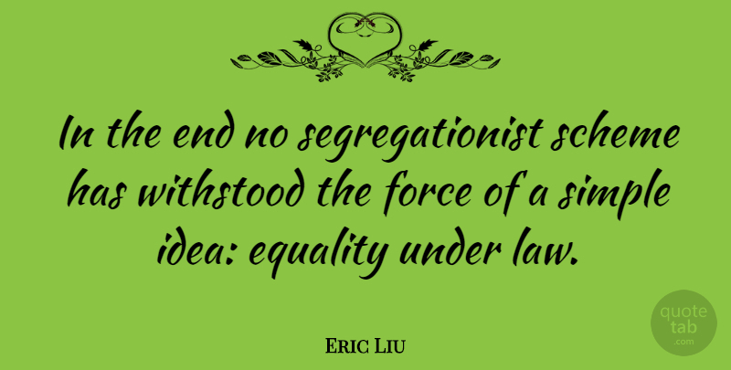 Eric Liu Quote About Simple, Law, Ideas: In The End No Segregationist...