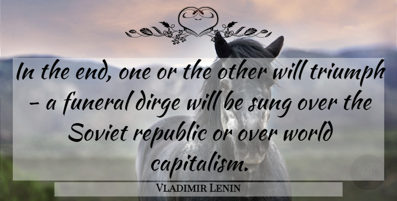 Vladimir Lenin Quote About Funeral, World, Republic: In The End One Or...
