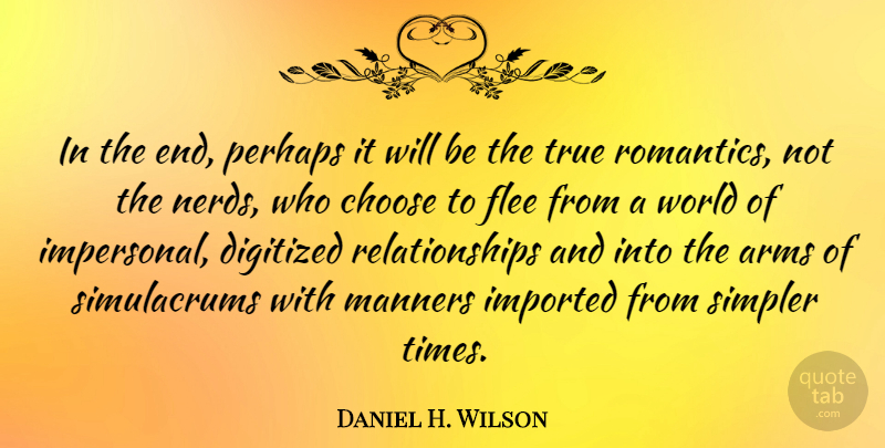 Daniel H. Wilson Quote About Arms, Flee, Imported, Perhaps, Relationships: In The End Perhaps It...