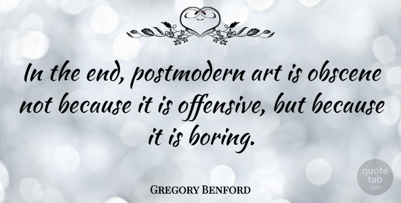 Gregory Benford Quote About Art, Obscene: In The End Postmodern Art...
