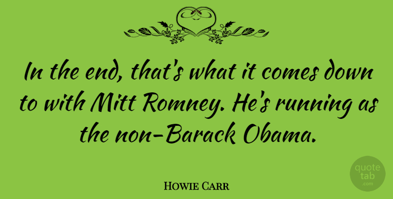 Howie Carr Quote About Running, Ends, Barack: In The End Thats What...